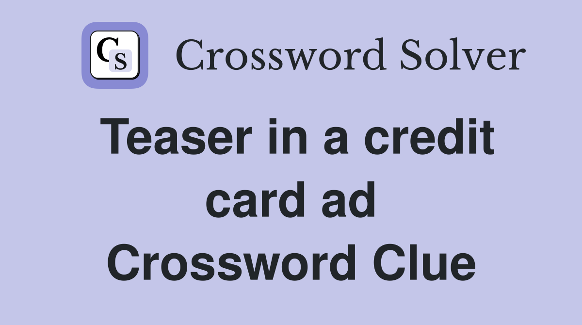Teaser in a credit card ad Crossword Clue