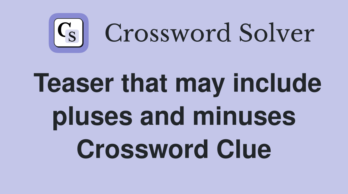 Teaser that may include pluses and minuses Crossword Clue