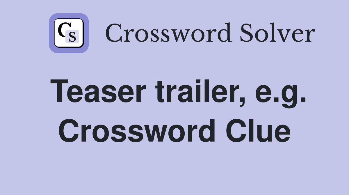 Teaser trailer, e.g. Crossword Clue