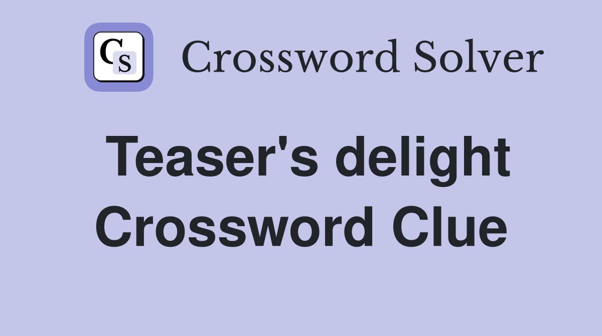 Teaser's delight Crossword Clue