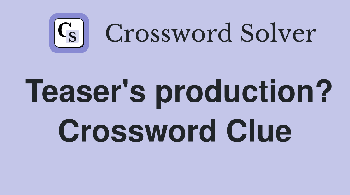 Teaser's production? Crossword Clue