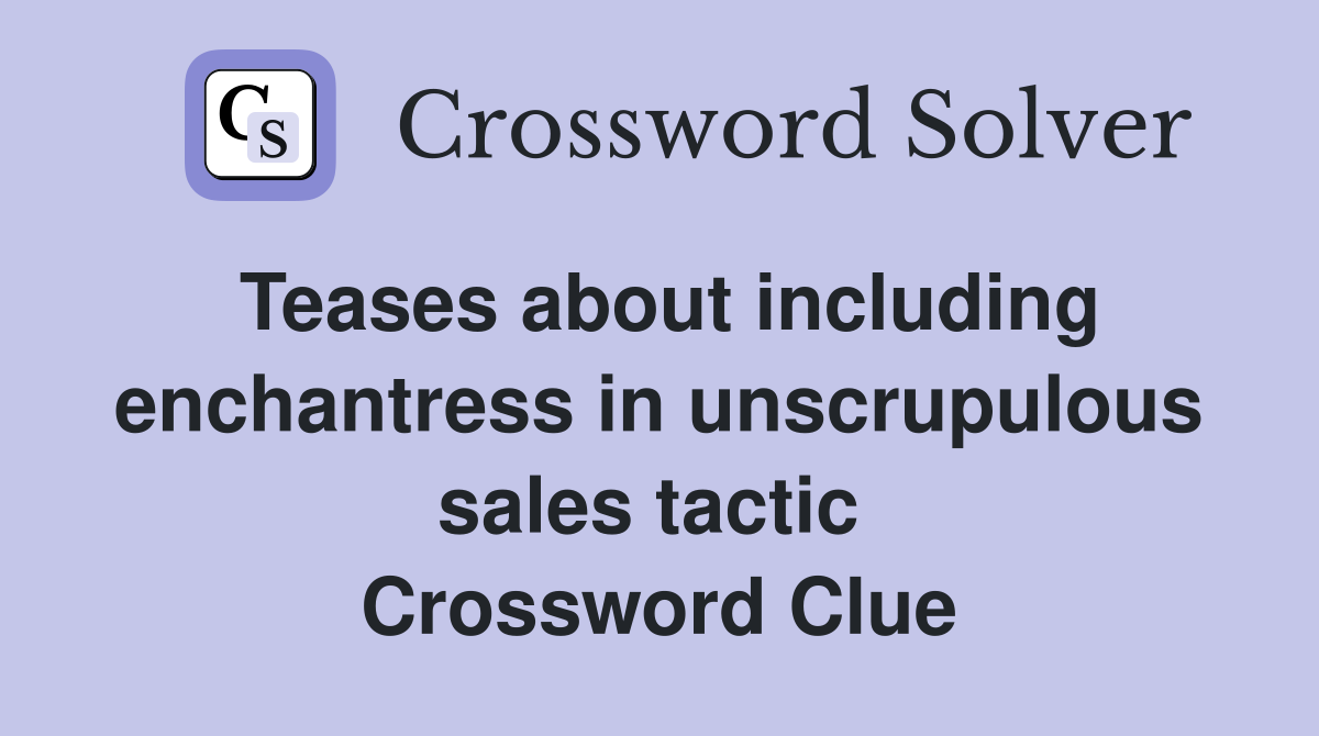 Teases about including enchantress in unscrupulous sales tactic  Crossword Clue