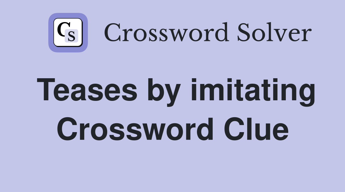 Teases by imitating Crossword Clue
