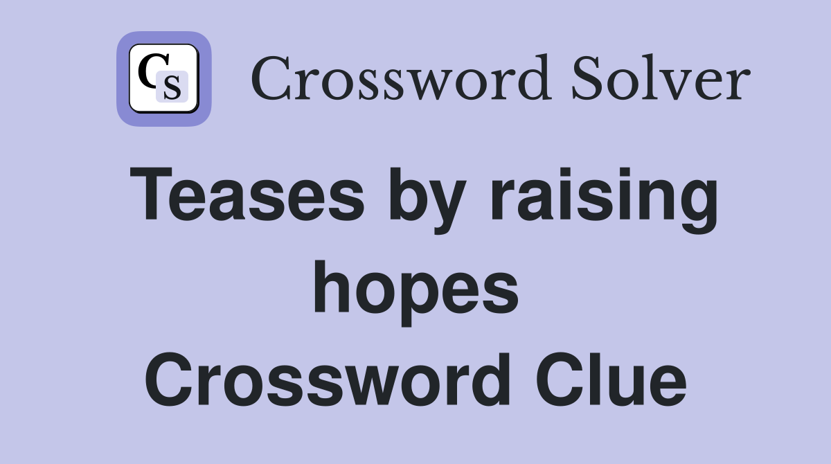 Teases by raising hopes Crossword Clue