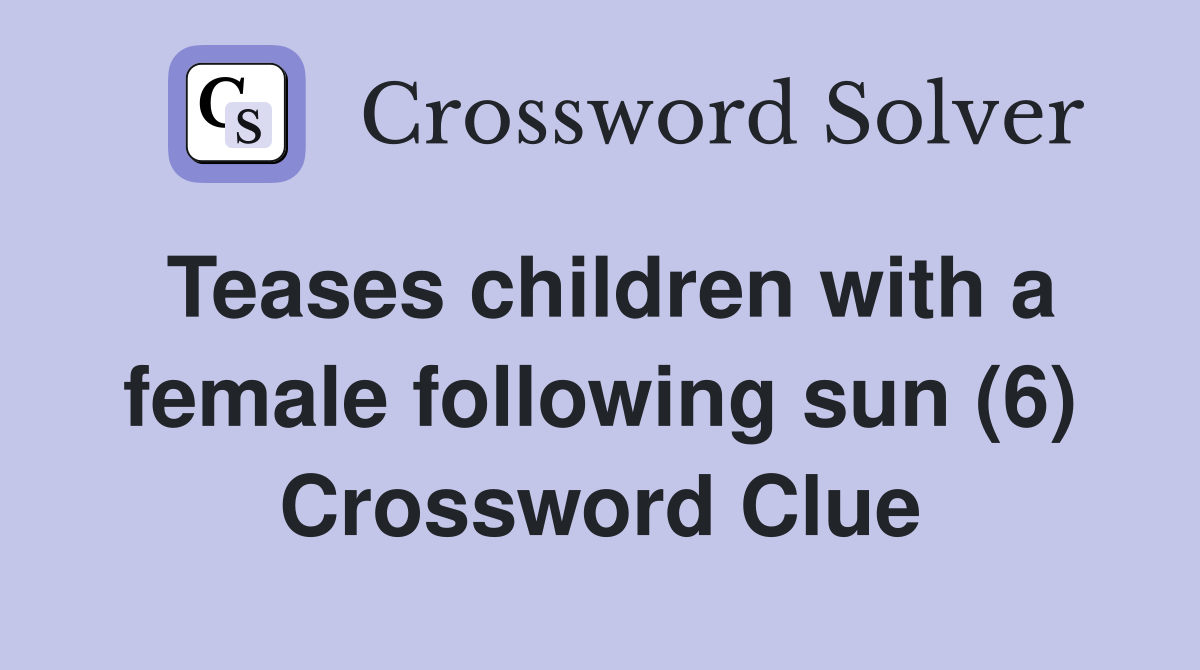 Teases children with a female following sun (6) Crossword Clue
