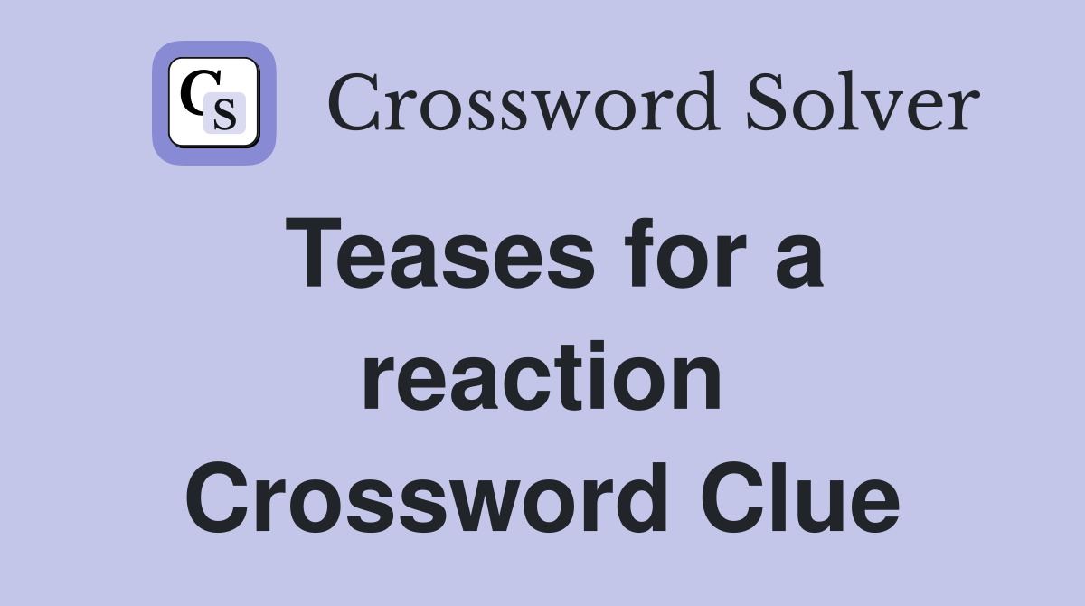 Teases for a reaction Crossword Clue