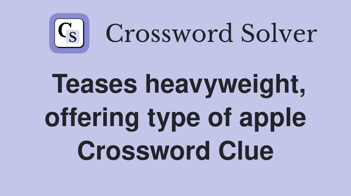 Teases heavyweight, offering type of apple Crossword Clue