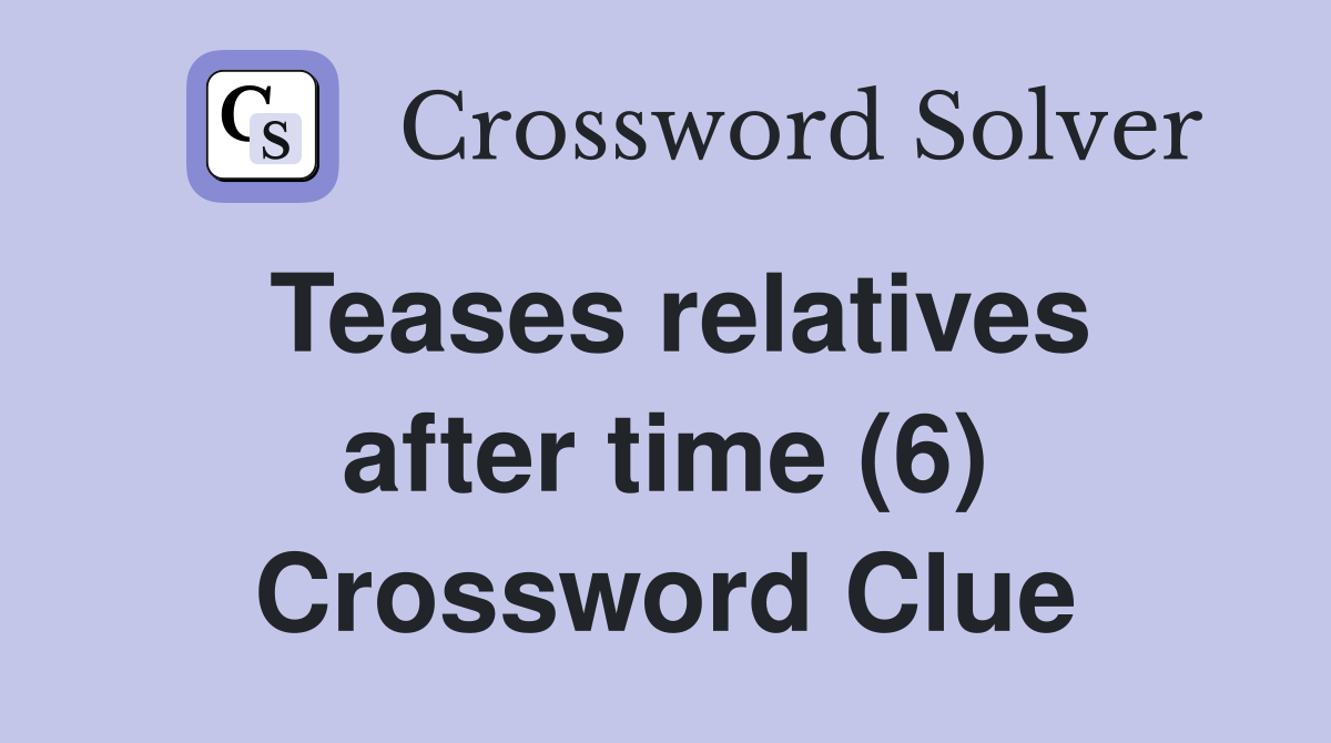 Teases relatives after time (6) Crossword Clue