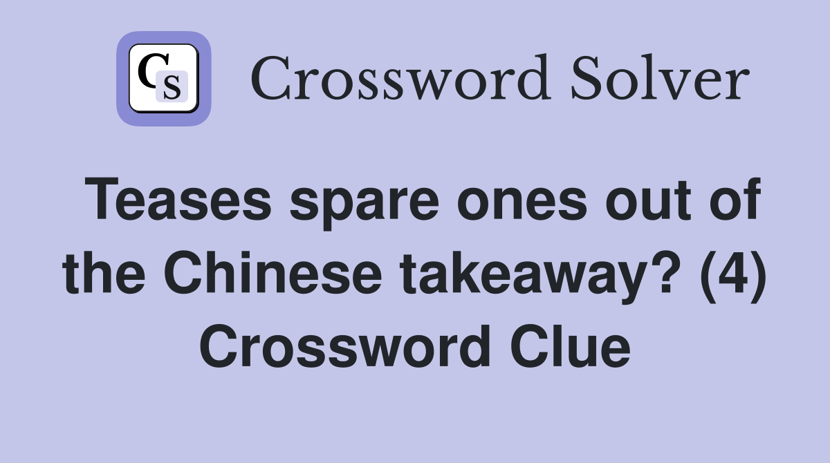 Teases spare ones out of the Chinese takeaway? (4) Crossword Clue