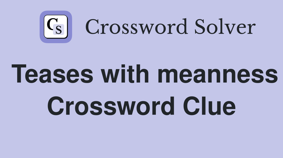 Teases with meanness Crossword Clue