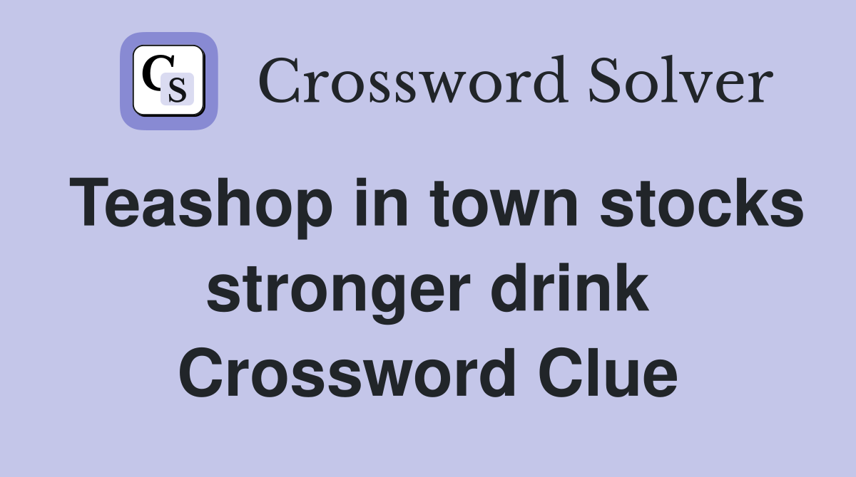 Teashop in town stocks stronger drink Crossword Clue