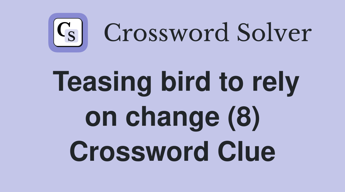 Teasing bird to rely on change (8) Crossword Clue