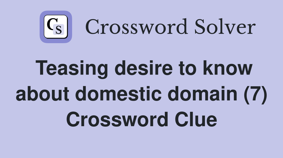 Teasing desire to know about domestic domain (7) Crossword Clue
