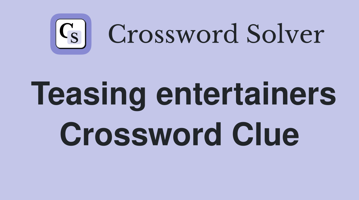 Teasing entertainers Crossword Clue