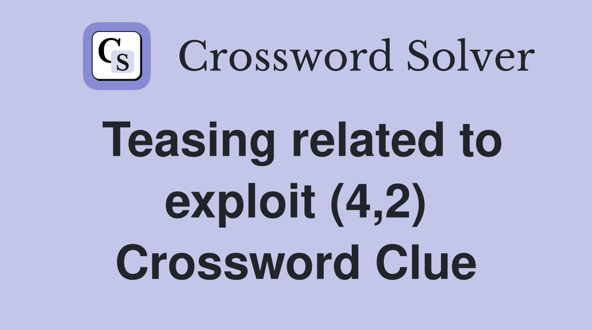Teasing related to exploit (4,2) Crossword Clue