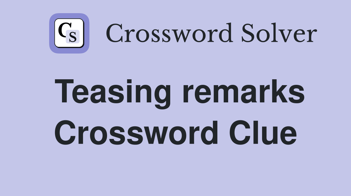 Teasing remarks Crossword Clue