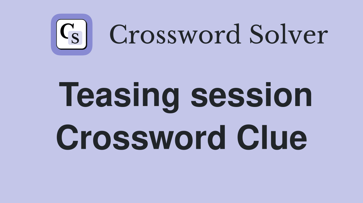 Teasing session Crossword Clue