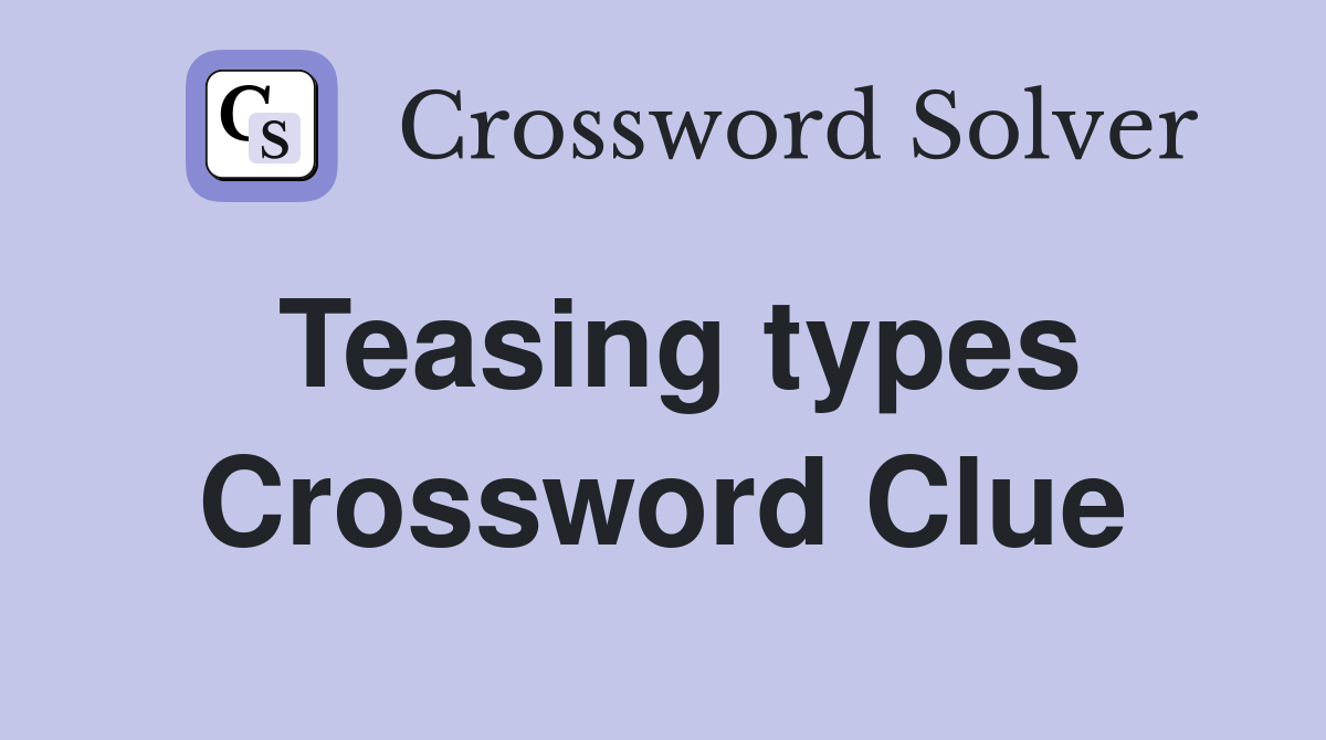 Teasing types Crossword Clue