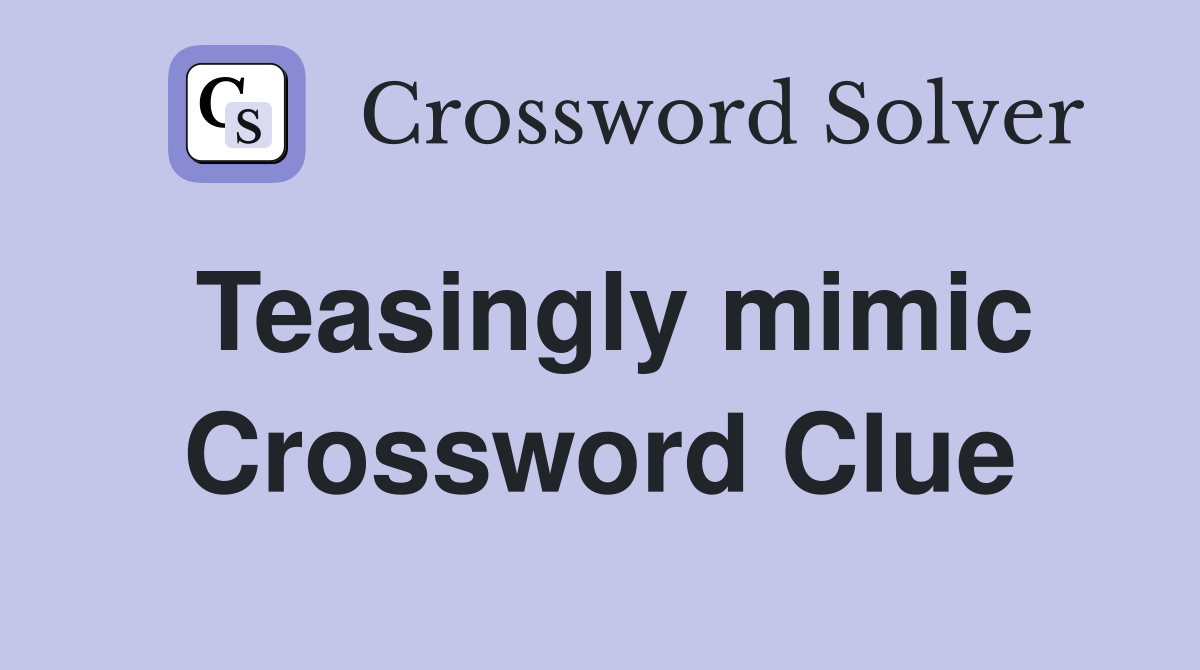 Teasingly mimic Crossword Clue