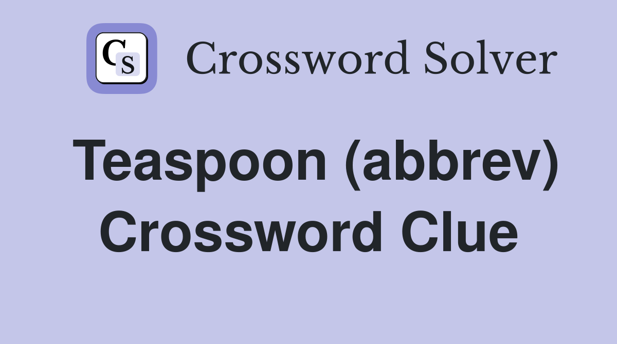 Teaspoon (abbrev) Crossword Clue