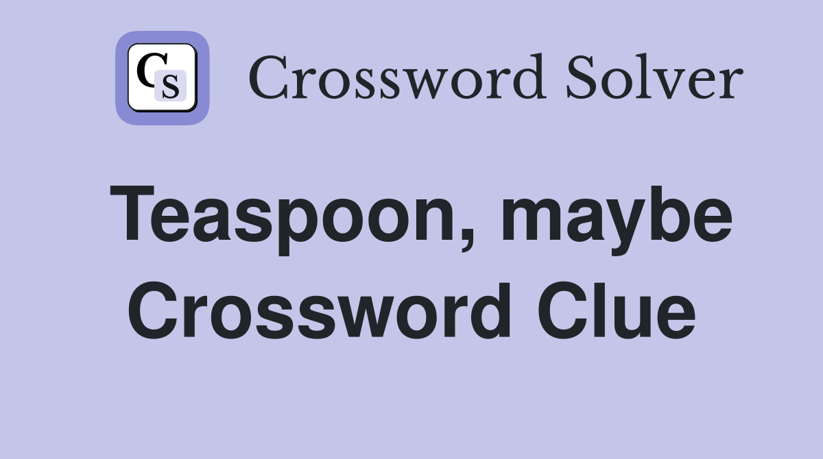 Teaspoon, maybe Crossword Clue