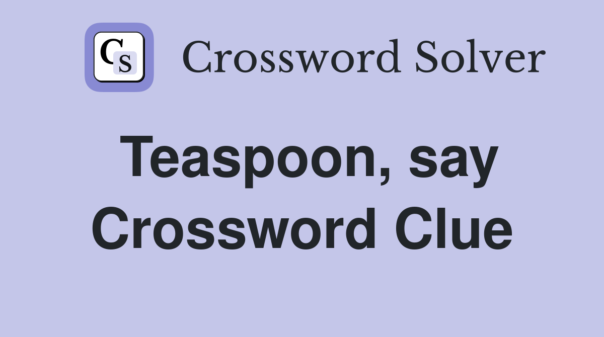 Teaspoon, say Crossword Clue