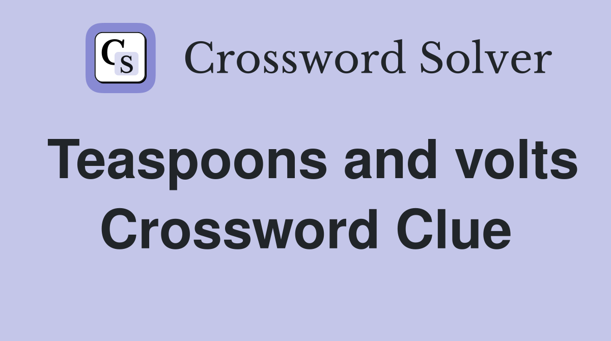 Teaspoons and volts Crossword Clue