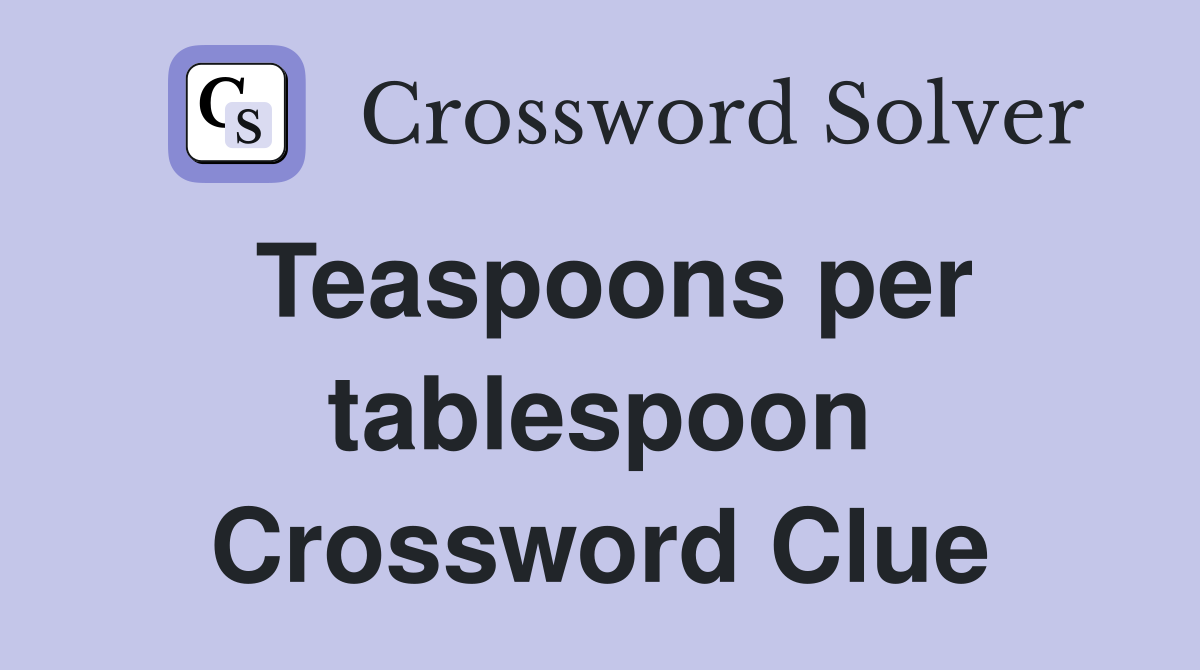 Teaspoons per tablespoon Crossword Clue