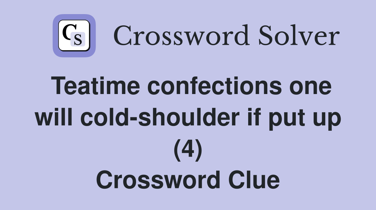 Teatime confections one will cold-shoulder if put up (4) Crossword Clue