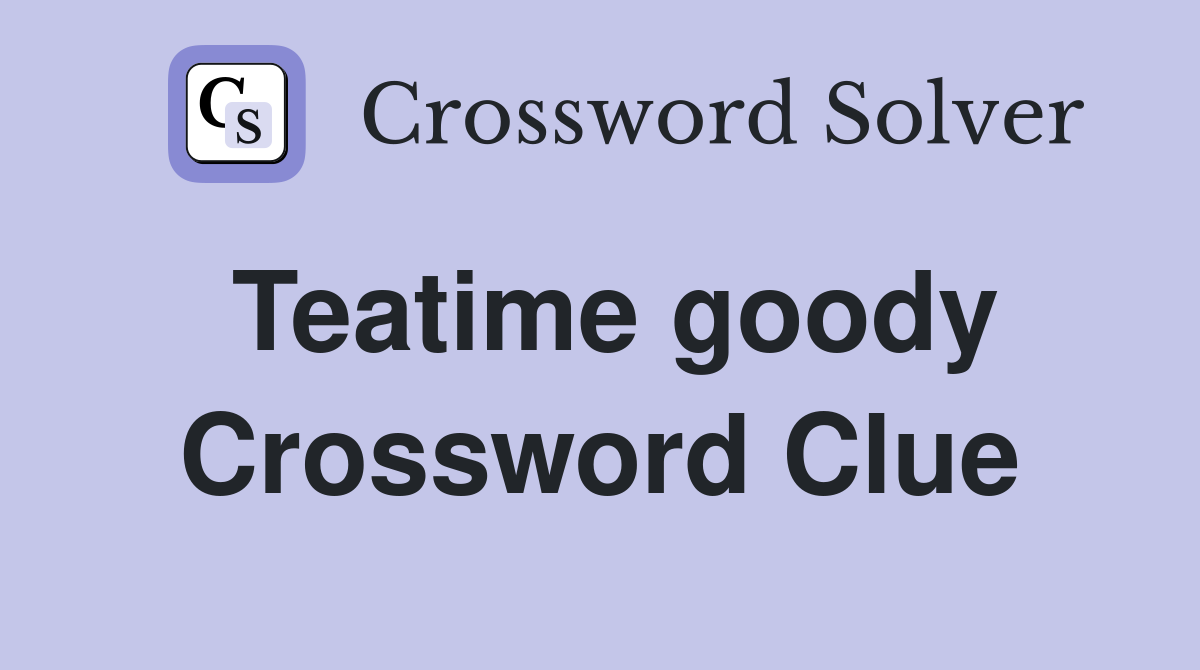 Teatime goody Crossword Clue