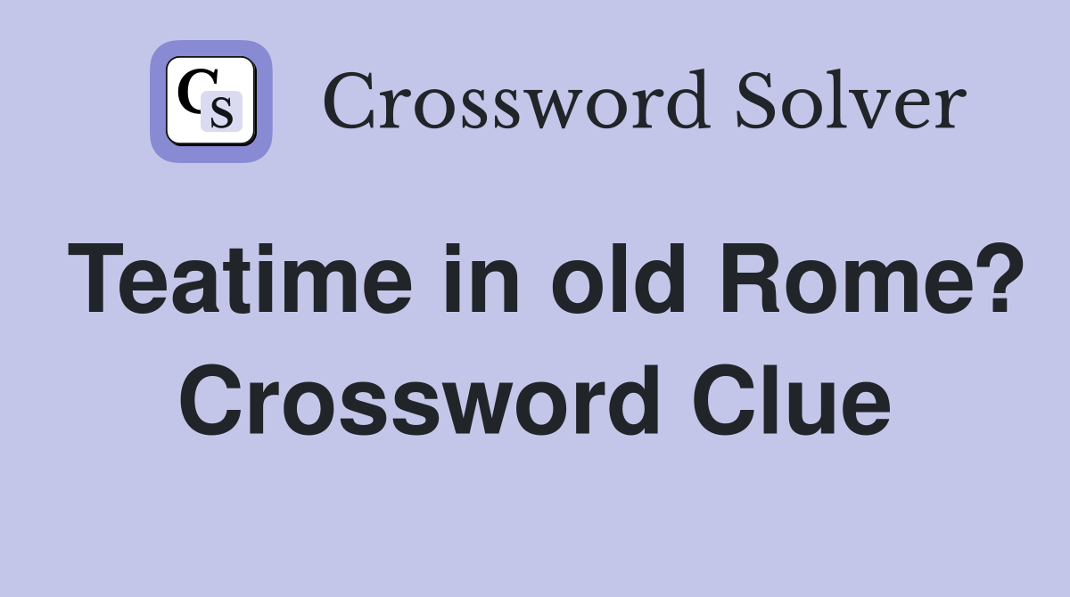Teatime in old Rome? Crossword Clue