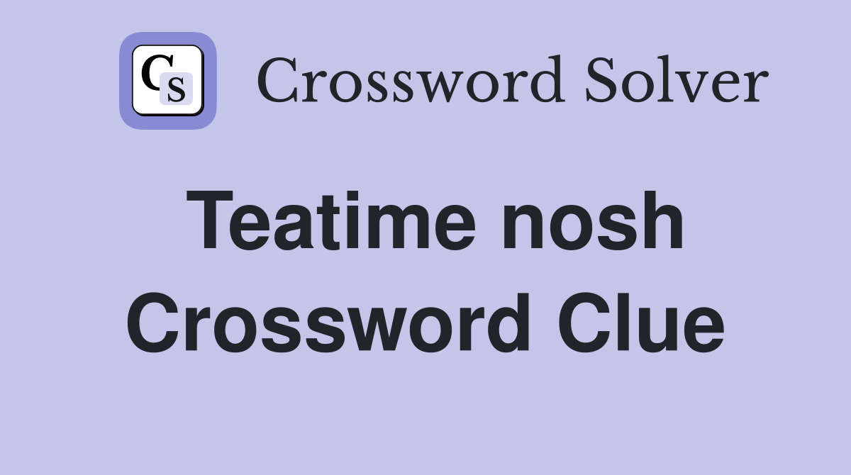 Teatime nosh Crossword Clue