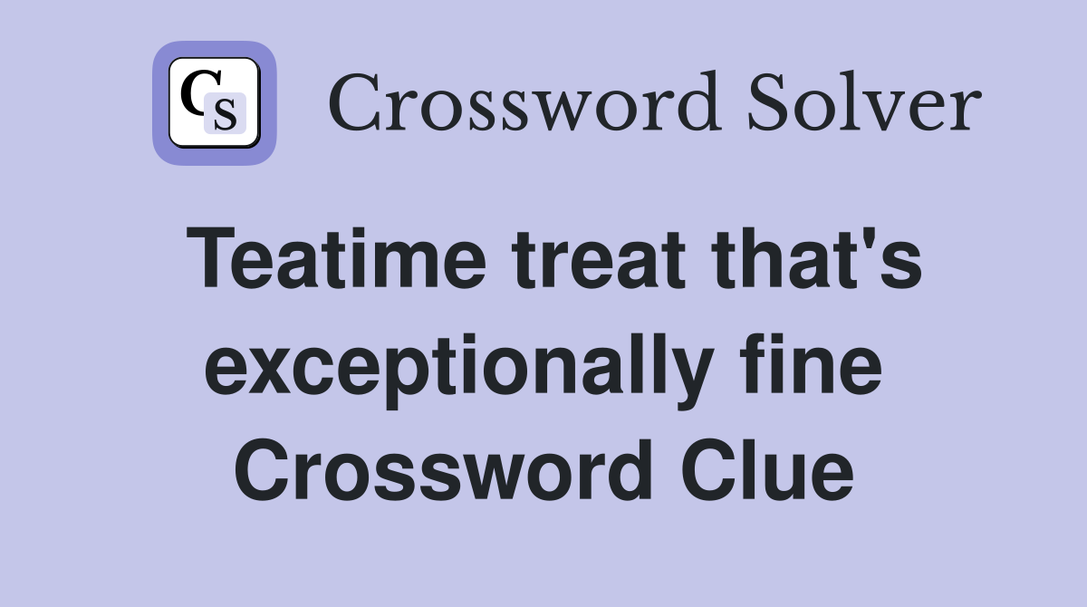 Teatime treat that's exceptionally fine Crossword Clue