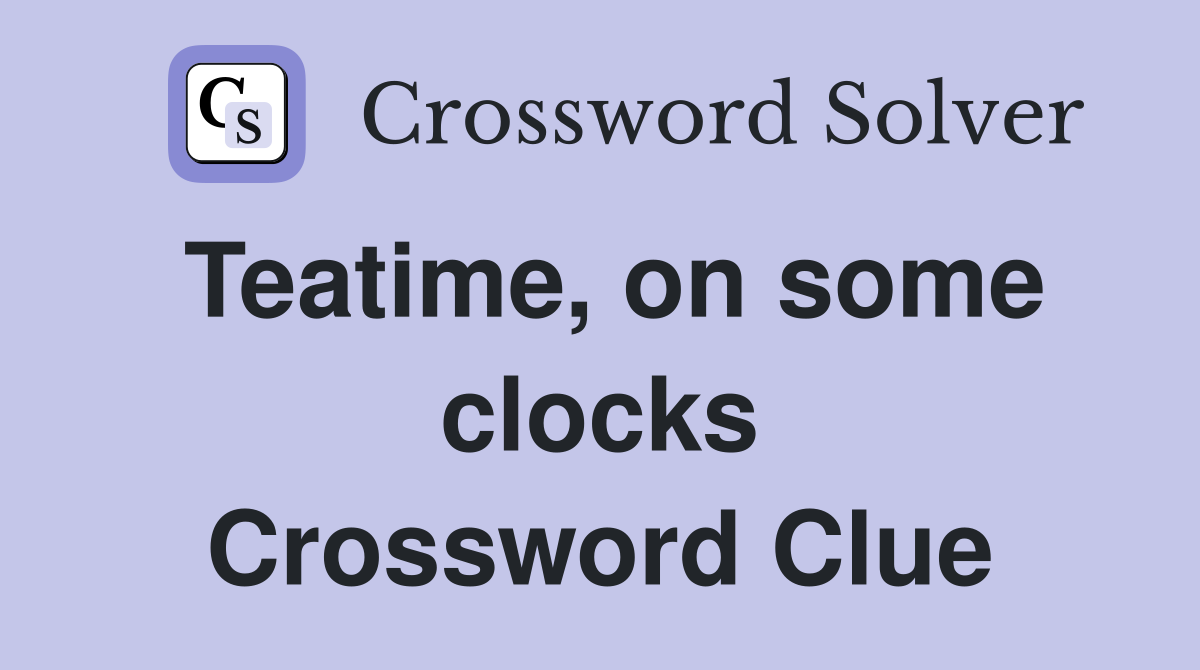 Teatime, on some clocks Crossword Clue
