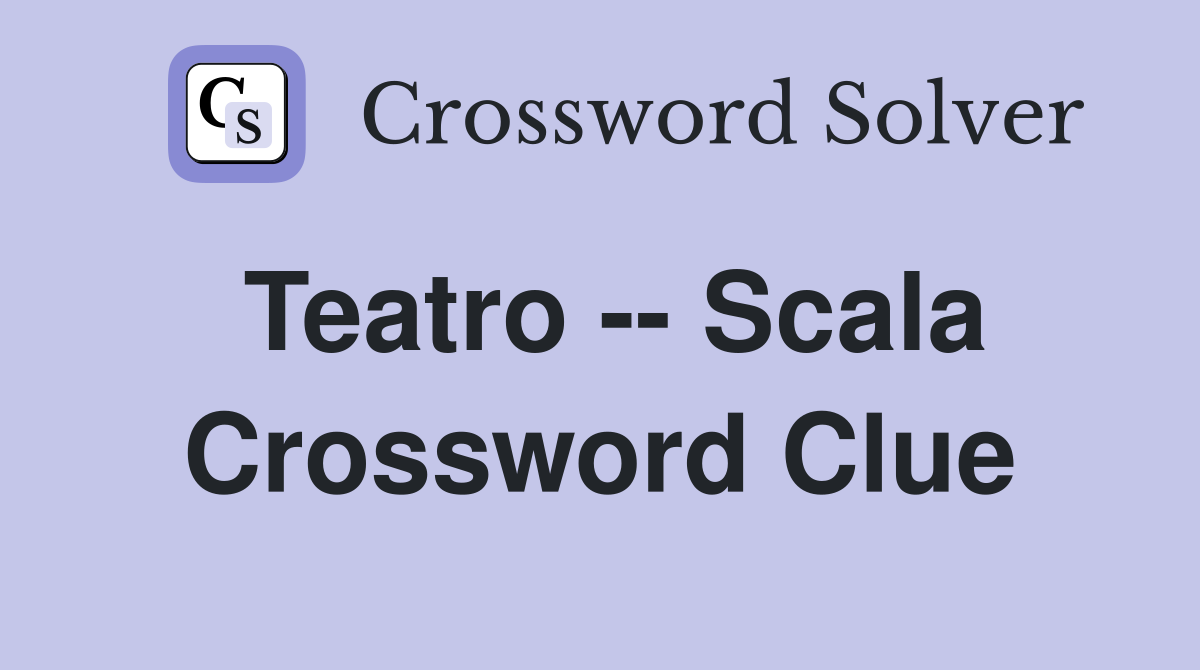 Teatro -- Scala Crossword Clue