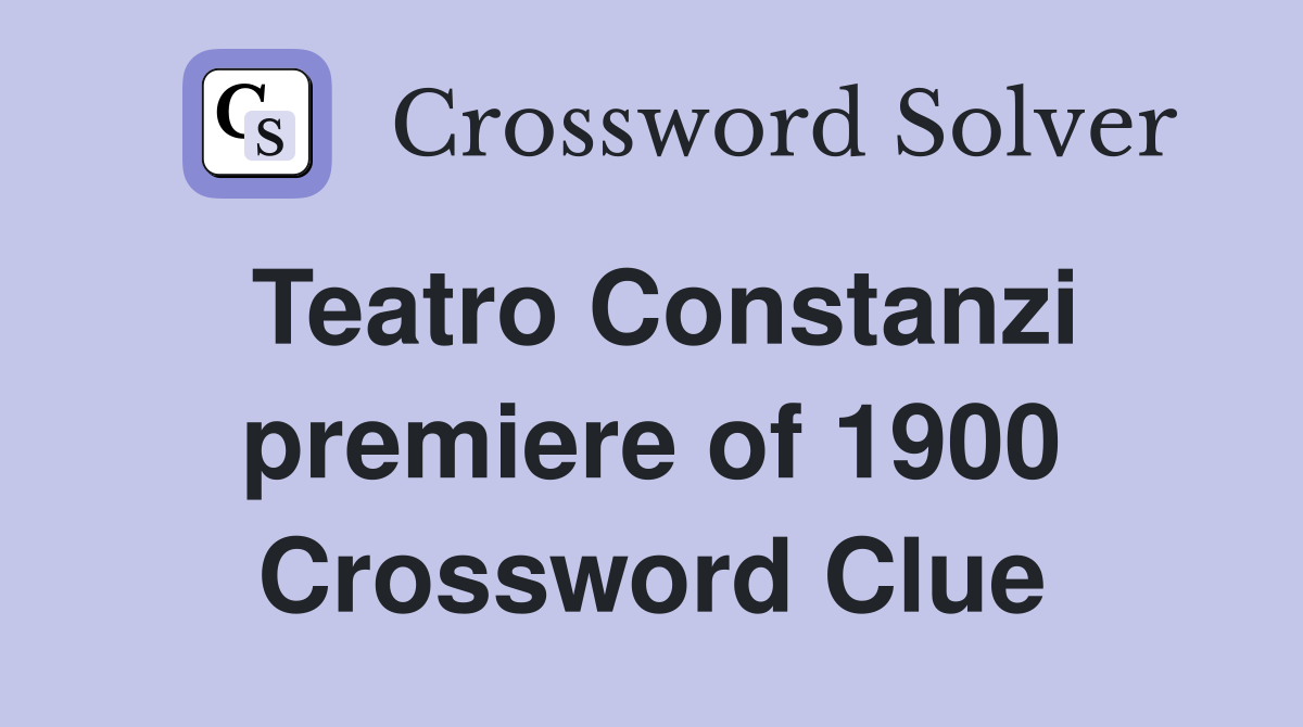 Teatro Constanzi premiere of 1900 Crossword Clue