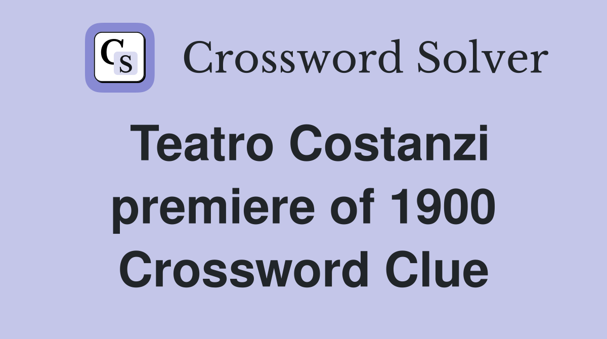 Teatro Costanzi premiere of 1900 Crossword Clue