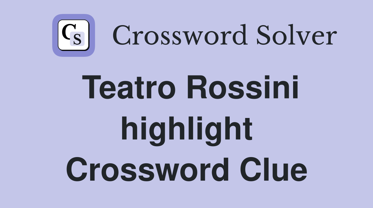 Teatro Rossini highlight Crossword Clue