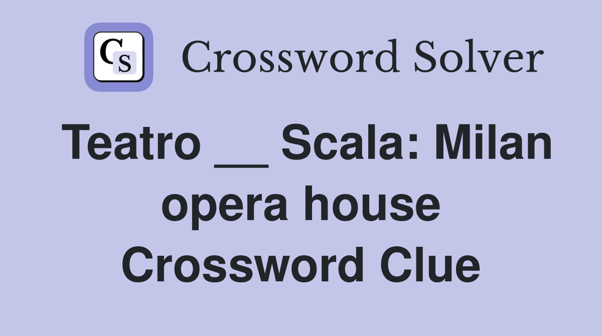 Teatro __ Scala: Milan opera house Crossword Clue