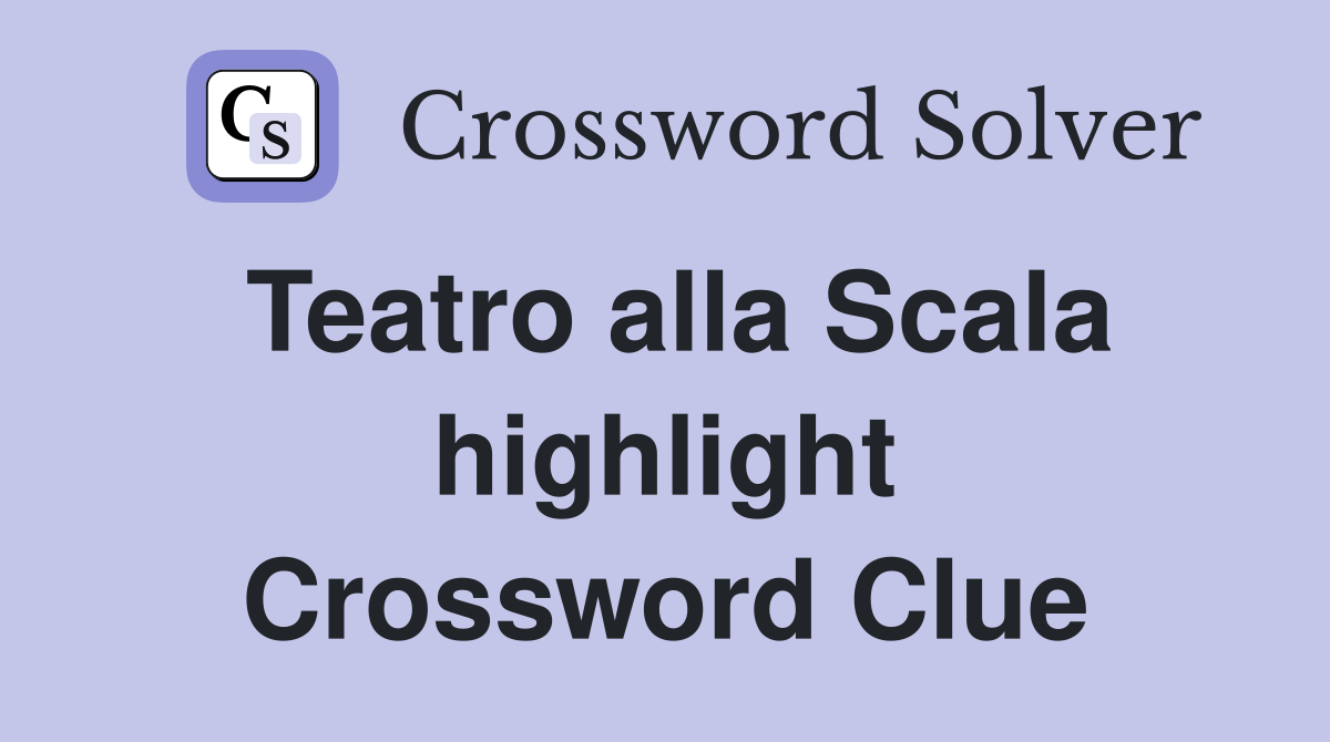 Teatro alla Scala highlight Crossword Clue
