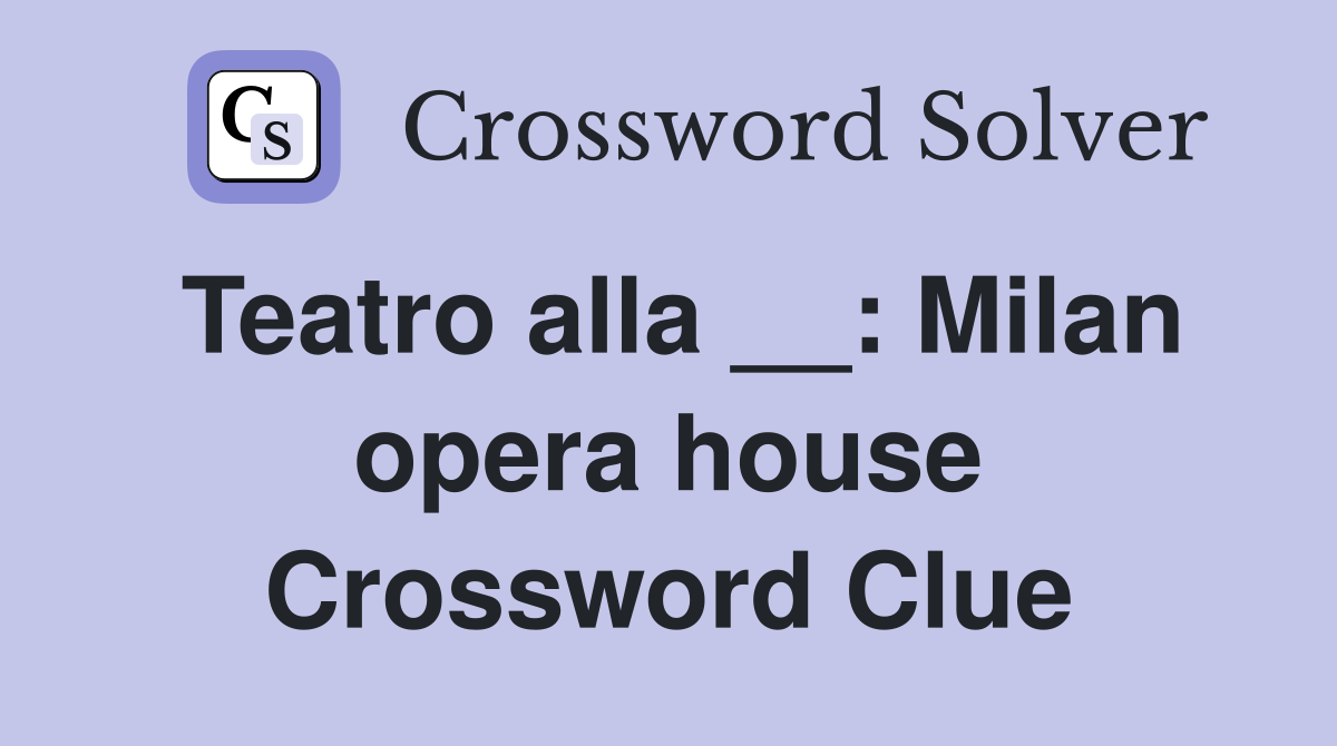 Teatro alla __: Milan opera house Crossword Clue