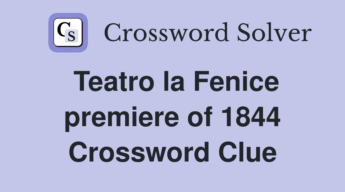 Teatro la Fenice premiere of 1844 Crossword Clue