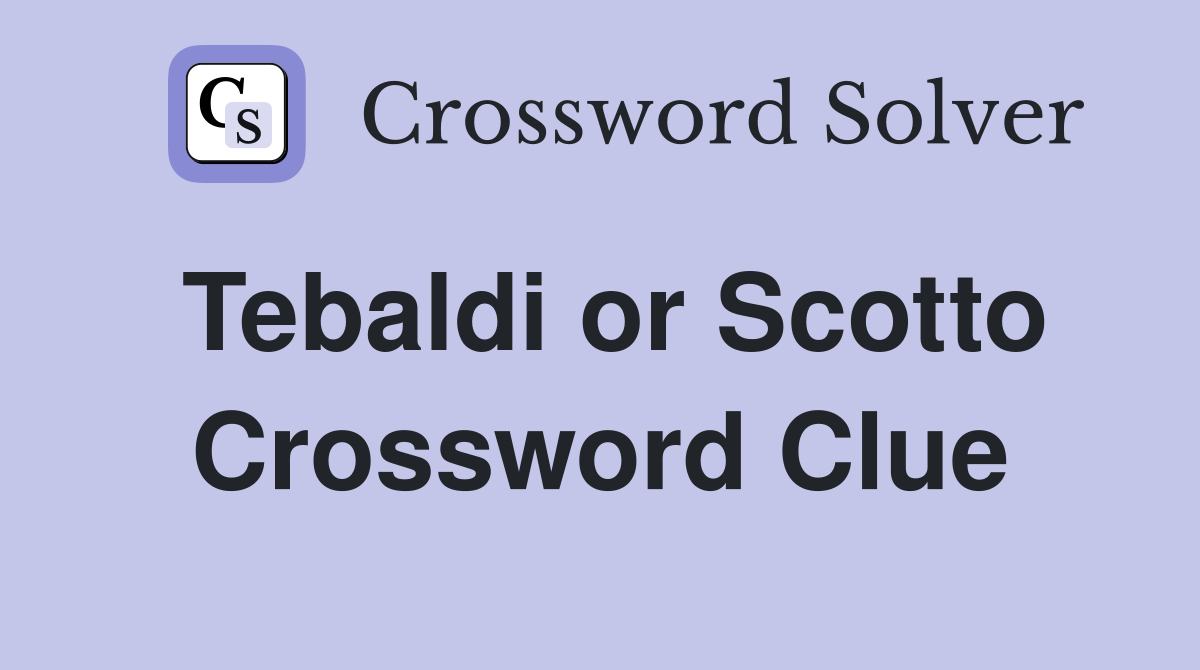 Tebaldi or Scotto Crossword Clue