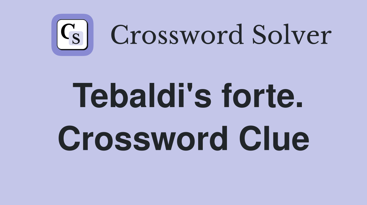 Tebaldi's forte. Crossword Clue