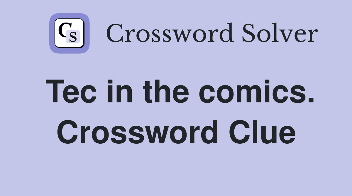 Tec in the comics. Crossword Clue