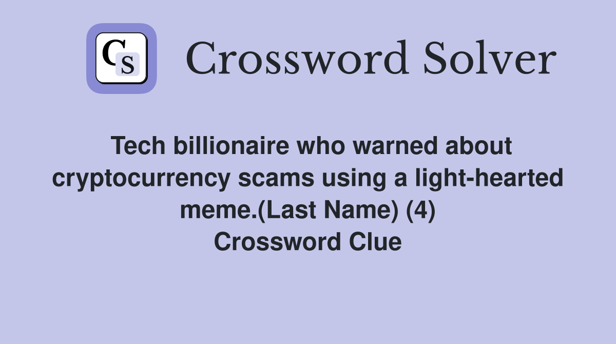 Tech billionaire who warned about cryptocurrency scams using a light-hearted meme.(Last Name) (4) Crossword Clue