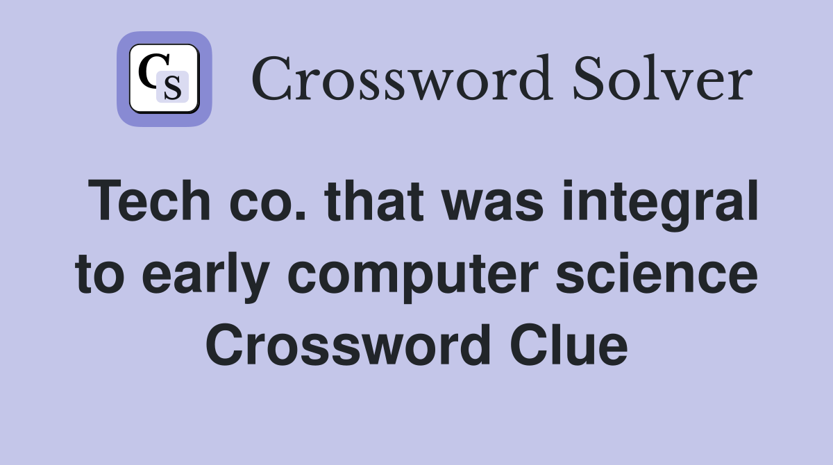 Tech co. that was integral to early computer science Crossword Clue