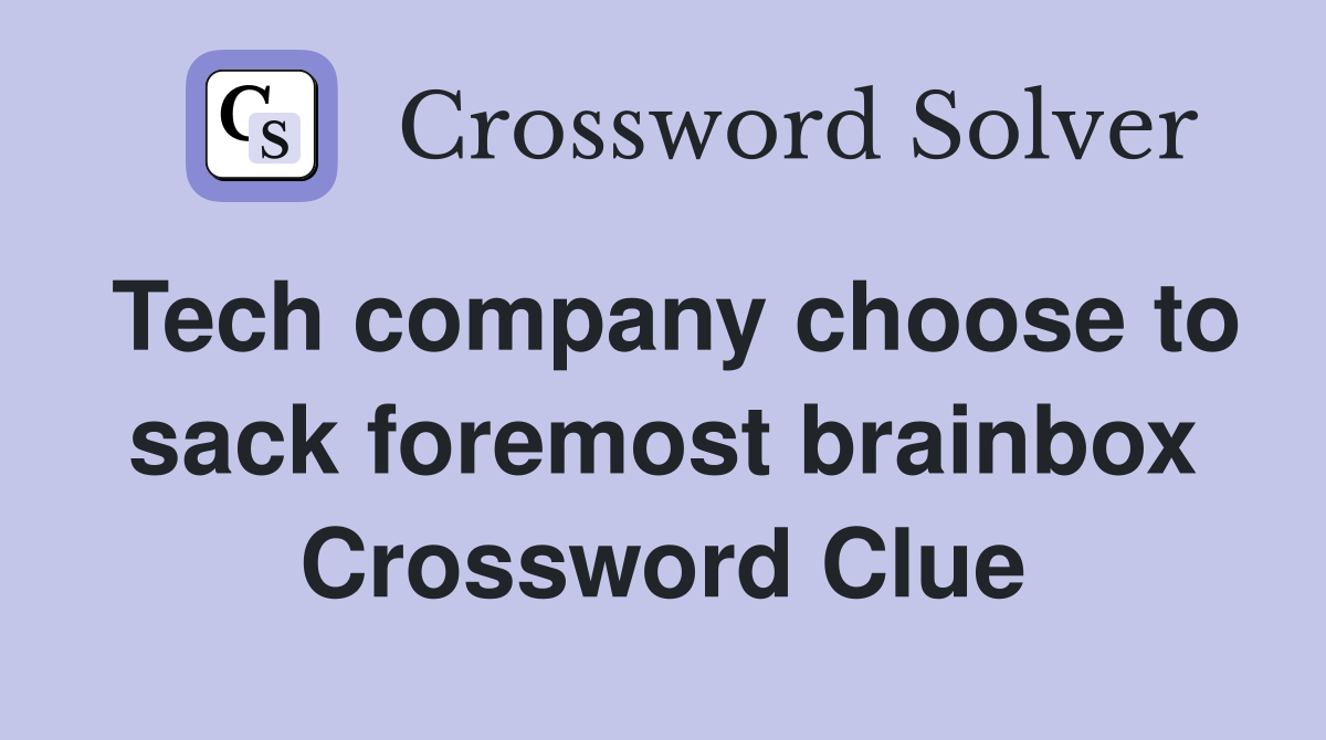 Tech company choose to sack foremost brainbox Crossword Clue