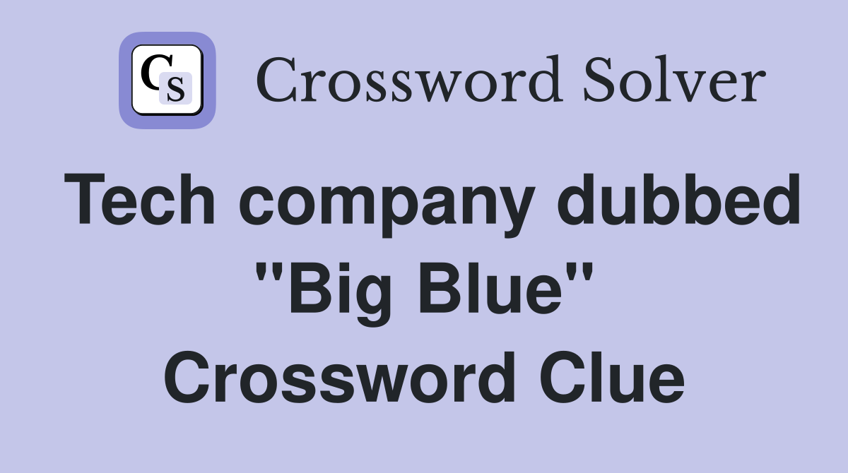 Tech company dubbed "Big Blue" Crossword Clue