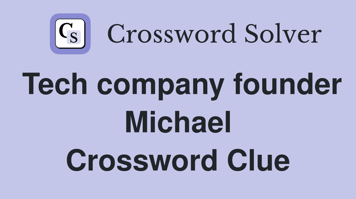 Tech company founder Michael Crossword Clue